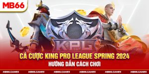 Cá Cược King Pro League Spring 2024: Hướng Dẫn Cách Chơi