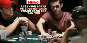 Luật Chơi Poker Và Bí Quyết Chiến Thắng Dành Cho Tân Thủ